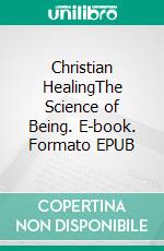 Christian HealingThe Science of Being. E-book. Formato EPUB ebook di Charles Fillmore
