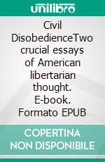 Civil DisobedienceTwo crucial essays of American libertarian thought. E-book. Formato EPUB ebook di Henry David Thoreau