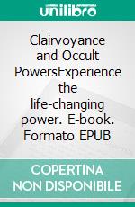 Clairvoyance and Occult PowersExperience the life-changing power. E-book. Formato EPUB ebook di William Walker Atkinson