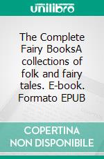 The Complete Fairy BooksA collections of folk and fairy tales. E-book. Formato EPUB ebook