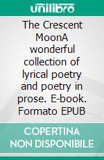 The Crescent MoonA wonderful collection of lyrical poetry and poetry in prose. E-book. Formato EPUB ebook