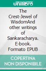 The Crest-Jewel of WisdomAnd other writings of Sankaracharya. E-book. Formato EPUB ebook