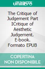 The Critique of Judgement Part ICritique of Aesthetic Judgement. E-book. Formato EPUB ebook