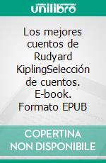 Los mejores cuentos de Rudyard KiplingSelección de cuentos. E-book. Formato EPUB ebook di Rudyard Kipling