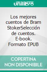 Los mejores cuentos de Bram StokerSelección de cuentos. E-book. Formato EPUB ebook di Bram Stoker Stoker