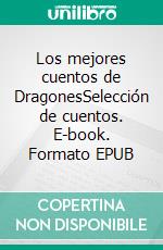 Los mejores cuentos de DragonesSelección de cuentos. E-book. Formato EPUB ebook di Colectivo