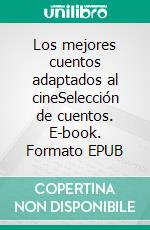 Los mejores cuentos adaptados al cineSelección de cuentos. E-book. Formato EPUB ebook di Colectivo