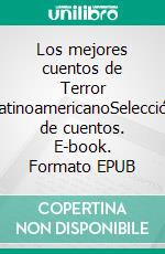 Los mejores cuentos de Terror LatinoamericanoSelección de cuentos. E-book. Formato EPUB ebook di Colectivo