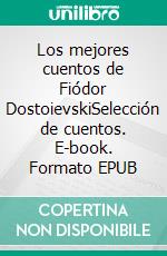 Los mejores cuentos de Fiódor DostoievskiSelección de cuentos. E-book. Formato EPUB ebook