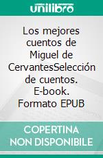 Los mejores cuentos de Miguel de CervantesSelección de cuentos. E-book. Formato EPUB ebook di Miguel de Cervantes