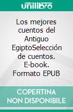 Los mejores cuentos del Antiguo EgiptoSelección de cuentos. E-book. Formato EPUB ebook di Colectivo