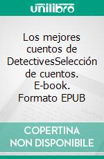 Los mejores cuentos de DetectivesSelección de cuentos. E-book. Formato EPUB ebook di Colectivo