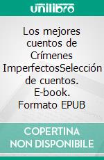 Los mejores cuentos de Crímenes ImperfectosSelección de cuentos. E-book. Formato EPUB ebook