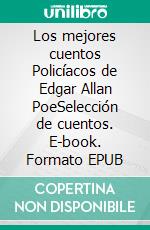 Los mejores cuentos Policíacos de Edgar Allan PoeSelección de cuentos. E-book. Formato EPUB ebook di Edgar Allan Poe