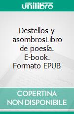 Destellos y asombrosLibro de poesía. E-book. Formato EPUB ebook