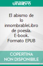 El abismo de lo innombrableLibro de poesía. E-book. Formato EPUB ebook