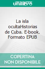 La isla ocultaHistorias de Cuba. E-book. Formato EPUB ebook