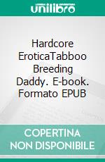 Hardcore EroticaTabboo Breeding Daddy. E-book. Formato EPUB ebook