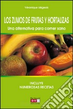 Los zumos de frutas y hortalizas. Una alternativa para comer sano. E-book. Formato EPUB ebook