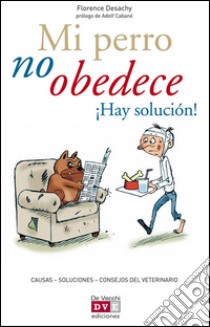 Mi perro no obedece ¡Hay solución!. E-book. Formato EPUB ebook di Florence Desachy