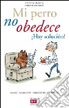 Mi perro no obedece ¡Hay solución!. E-book. Formato EPUB ebook di Florence Desachy
