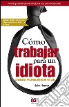 Cómo trabajar para un idiota. E-book. Formato EPUB ebook