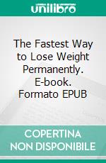 The Fastest Way to Lose Weight Permanently. E-book. Formato EPUB ebook