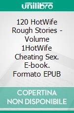 120 HotWife Rough Stories - Volume 1HotWife Cheating Sex. E-book. Formato EPUB ebook