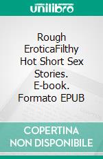 Rough EroticaFilthy Hot Short Sex Stories. E-book. Formato EPUB ebook di Elena Barnes