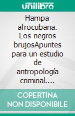 Hampa afrocubana. Los negros brujosApuntes para un estudio de antropología criminal. E-book. Formato EPUB