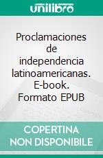 Proclamaciones de independencia latinoamericanas. E-book. Formato EPUB