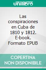 Las conspiraciones en Cuba de 1810 y 1812. E-book. Formato EPUB ebook