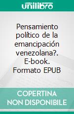 Pensamiento político de la emancipación venezolana?. E-book. Formato EPUB