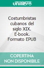 Costumbristas cubanos del siglo XIX. E-book. Formato EPUB ebook