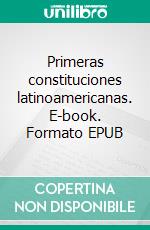 Primeras constituciones latinoamericanas. E-book. Formato EPUB