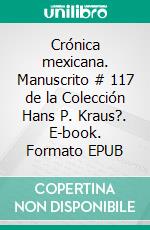 Crónica mexicana. Manuscrito # 117 de la Colección Hans P. Kraus?. E-book. Formato EPUB ebook