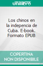 Los chinos en la indepencia de Cuba. E-book. Formato EPUB ebook