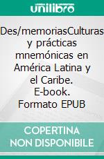 Des/memoriasCulturas y prácticas mnemónicas en América Latina y el Caribe. E-book. Formato EPUB