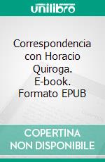 Correspondencia con Horacio Quiroga. E-book. Formato EPUB ebook