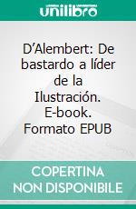 D’Alembert: De bastardo a líder de la Ilustración. E-book. Formato EPUB ebook di Gonçal Mayos