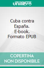 Cuba contra España. E-book. Formato EPUB ebook di Enrique José Varona