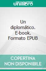 Un diplomático. E-book. Formato EPUB ebook di Emilia Pardo Bazán