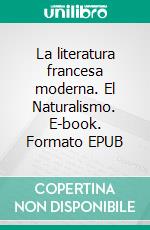 La literatura francesa moderna. El Naturalismo. E-book. Formato EPUB ebook di Emilia Pardo Bazán