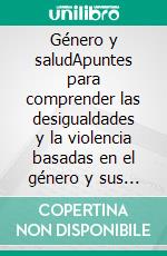Género y saludApuntes para comprender las desigualdades y la violencia basadas en el género y sus repercusiones en la salud. E-book. Formato EPUB ebook