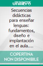 Secuencias didácticas para enseñar lenguas: fundamentos, diseño e implantación en el aula. E-book. Formato EPUB ebook