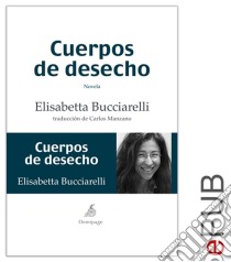 Cuerpos de desechoNarrativa. E-book. Formato EPUB ebook di Elisabetta Bucciarelli