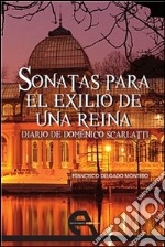 Sonatas para el exilio de una reina: Diario de Doménico Scarlatti. E-book. Formato EPUB ebook