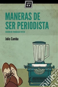 Maneras de ser periodistaConsejos de escritura para el estudiante o el veterano redactor. E-book. Formato EPUB ebook