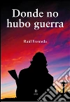 Donde no hubo guerra. E-book. Formato Mobipocket ebook di Raúl Fresneda