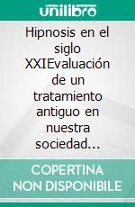 Hipnosis en el siglo XXIEvaluación de un tratamiento antiguo en nuestra sociedad actual. E-book. Formato EPUB ebook di Héctor González Ordi